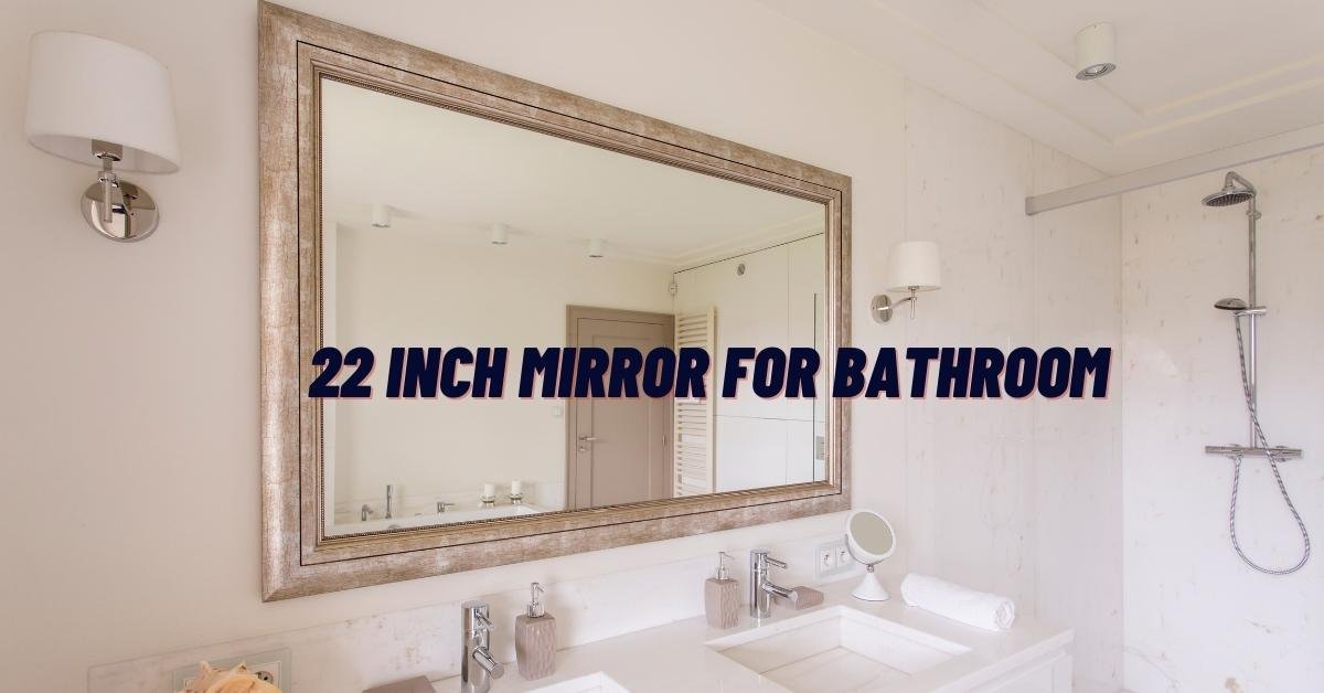 22 Inch Mirror For Bathroom – Best Options