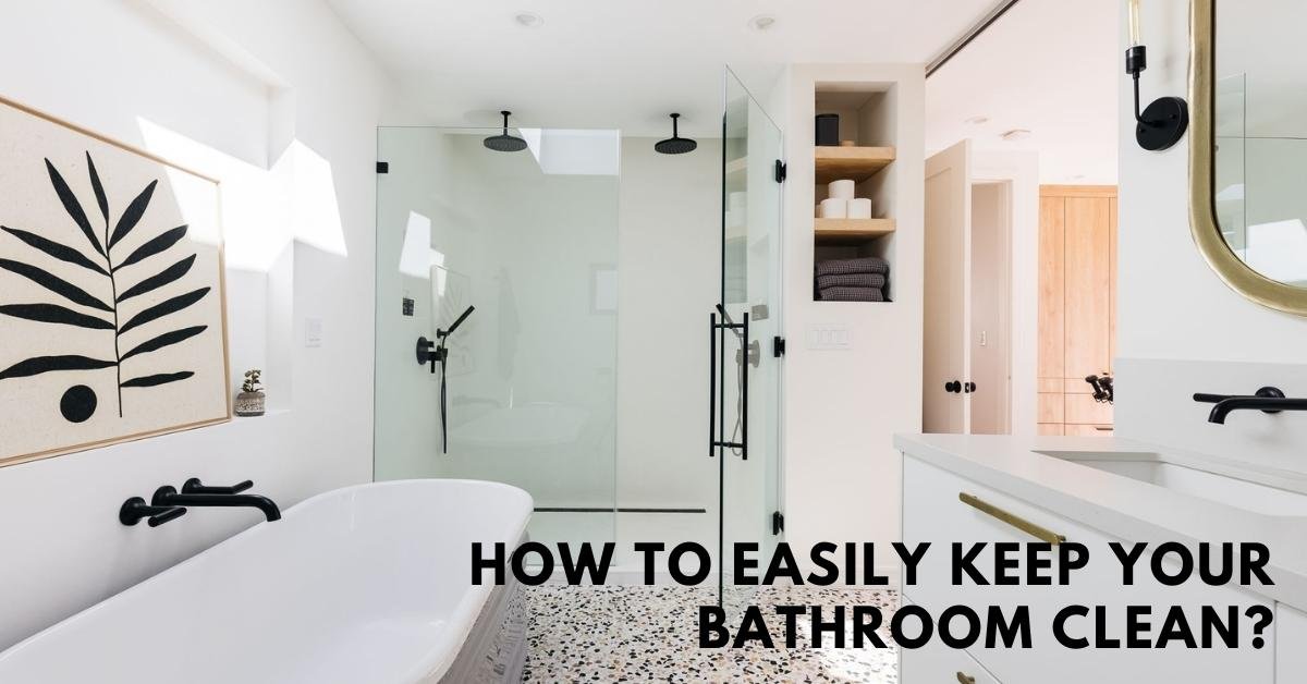 How to Easily Keep Your Bathroom Clean?
