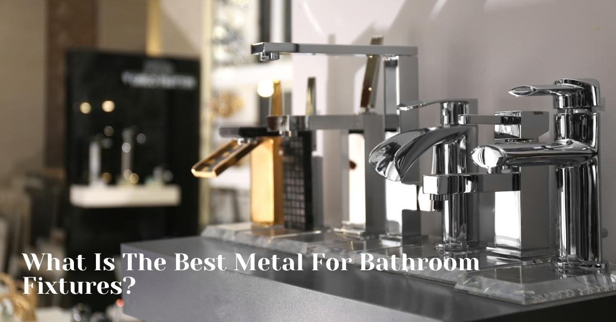 What Is The Best Metal For Bathroom Fixtures?