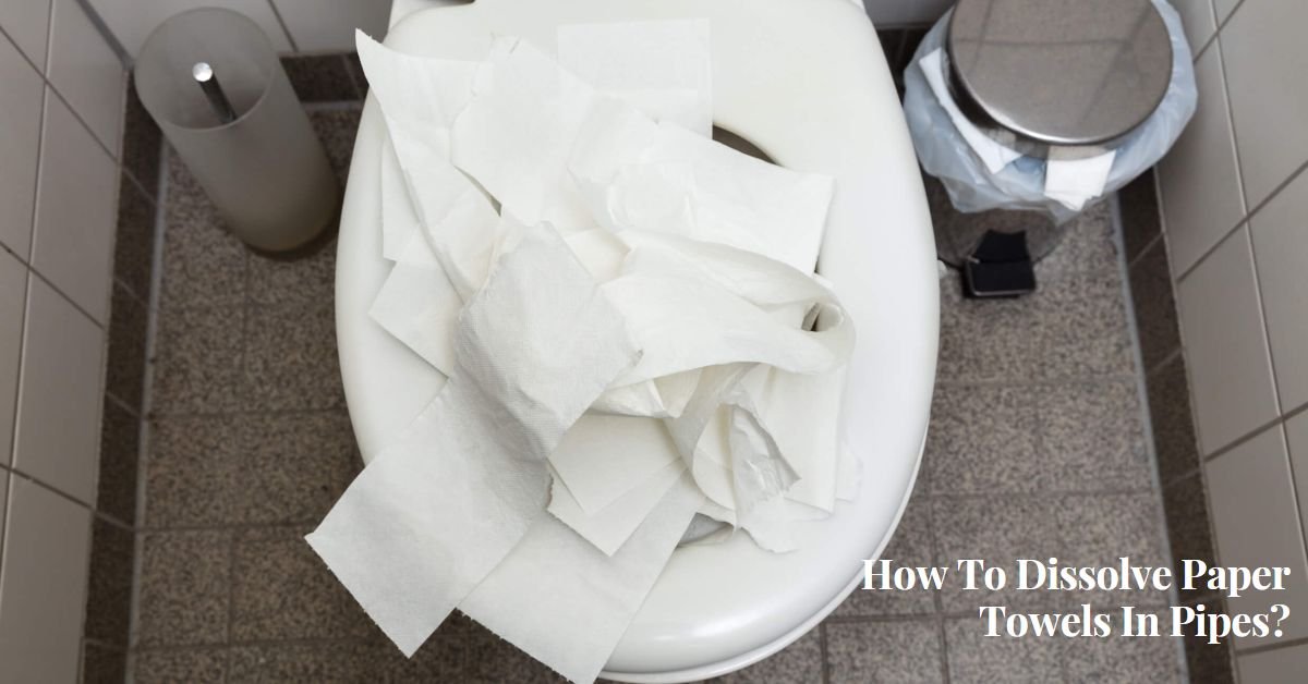 How To Dissolve Paper Towels In Pipes