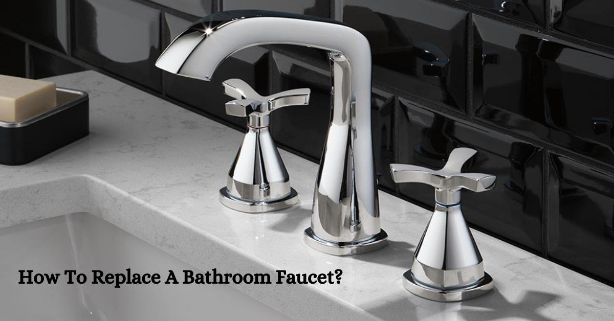 How To Replace A Bathroom Faucet?