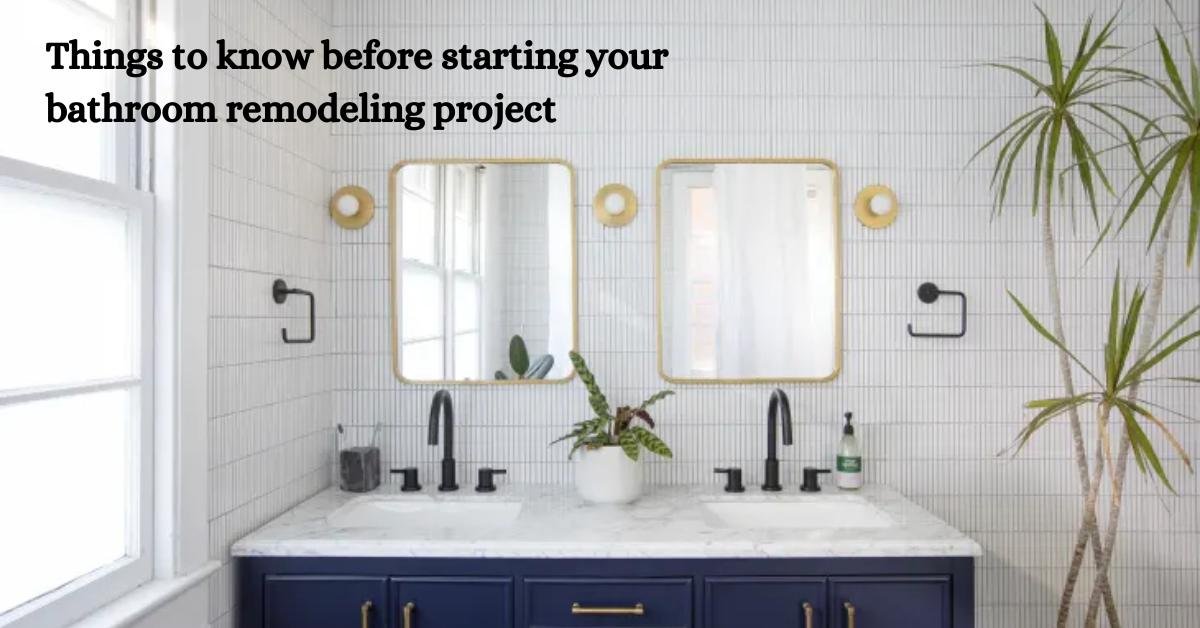 Things To Know Before Starting Your Bathroom Remodeling Project